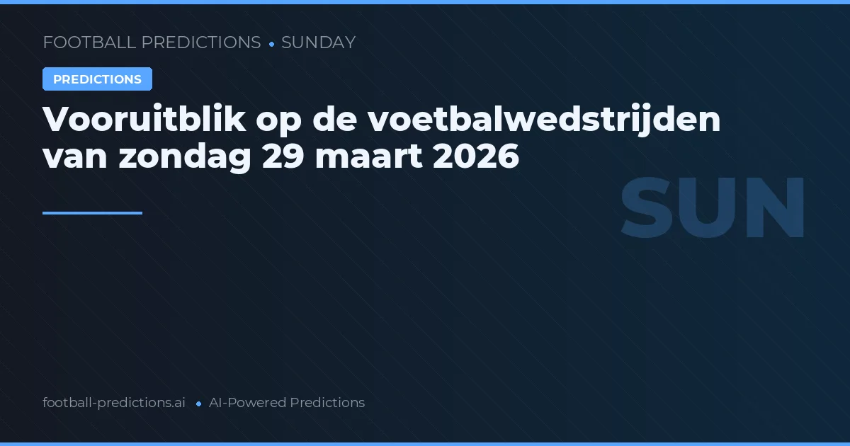 Vooruitblik op de voetbalwedstrijden van zondag 29 maart 2026