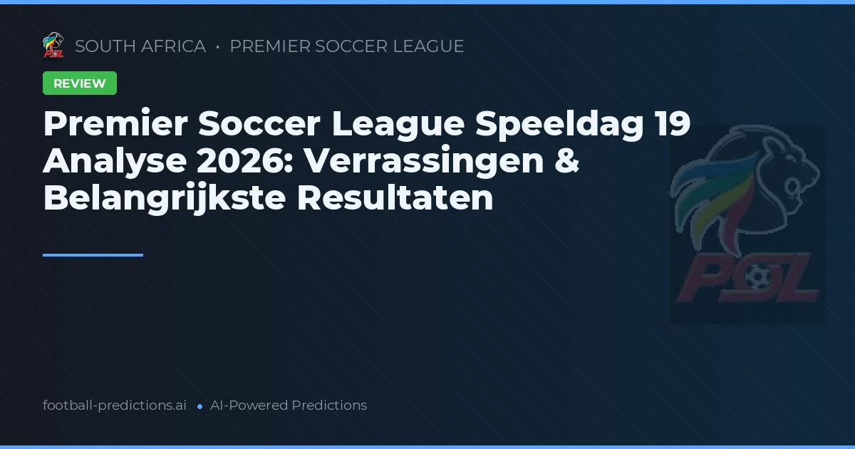 Premier Soccer League Speeldag 19 Analyse 2026: Verrassingen & Belangrijkste Resultaten