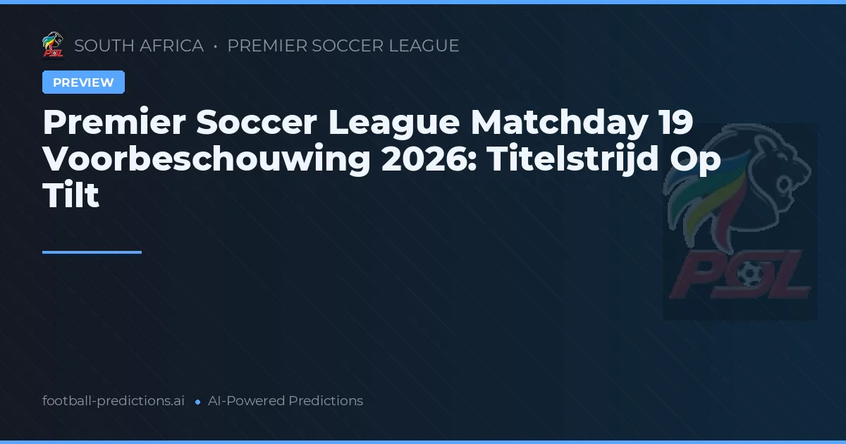 Premier Soccer League Matchday 19 Voorbeschouwing 2026: Titelstrijd Op Tilt