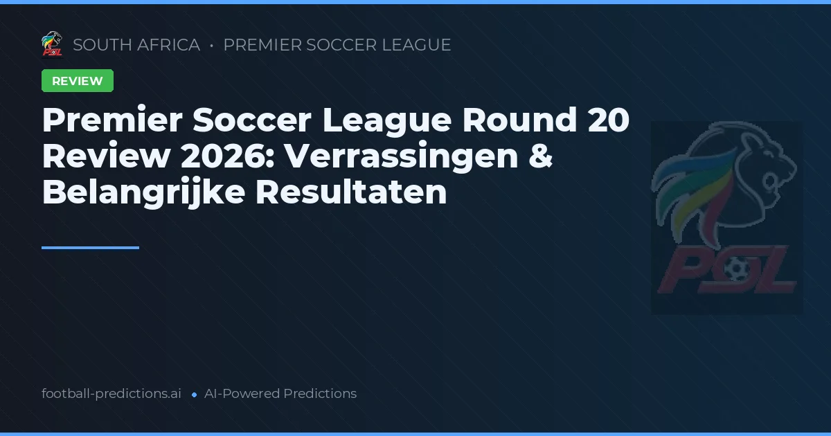 Premier Soccer League Round 20 Review 2026: Verrassingen & Belangrijke Resultaten