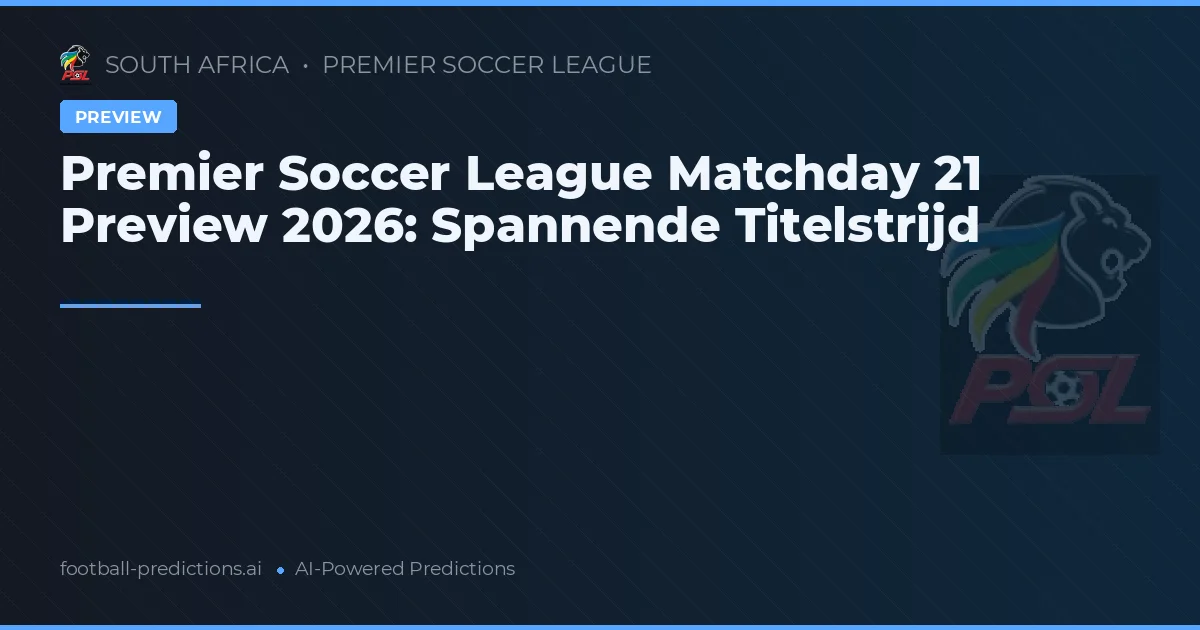 Premier Soccer League Matchday 21 Preview 2026: Spannende Titelstrijd