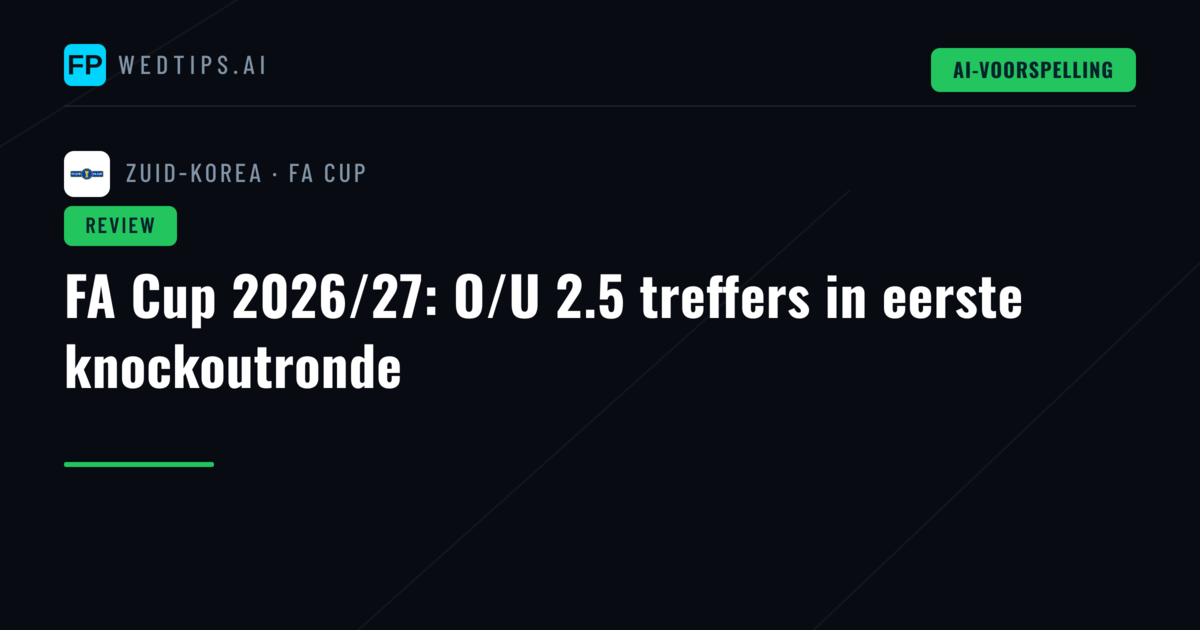 FA Cup 2026/27: O/U 2.5 treffers in eerste knockoutronde