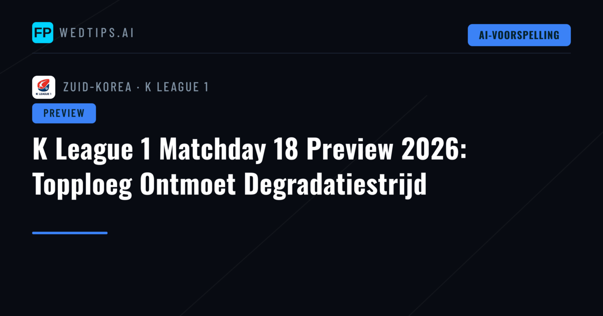 K League 1 Matchday 18 Preview 2026: Topploeg Ontmoet Degradatiestrijd