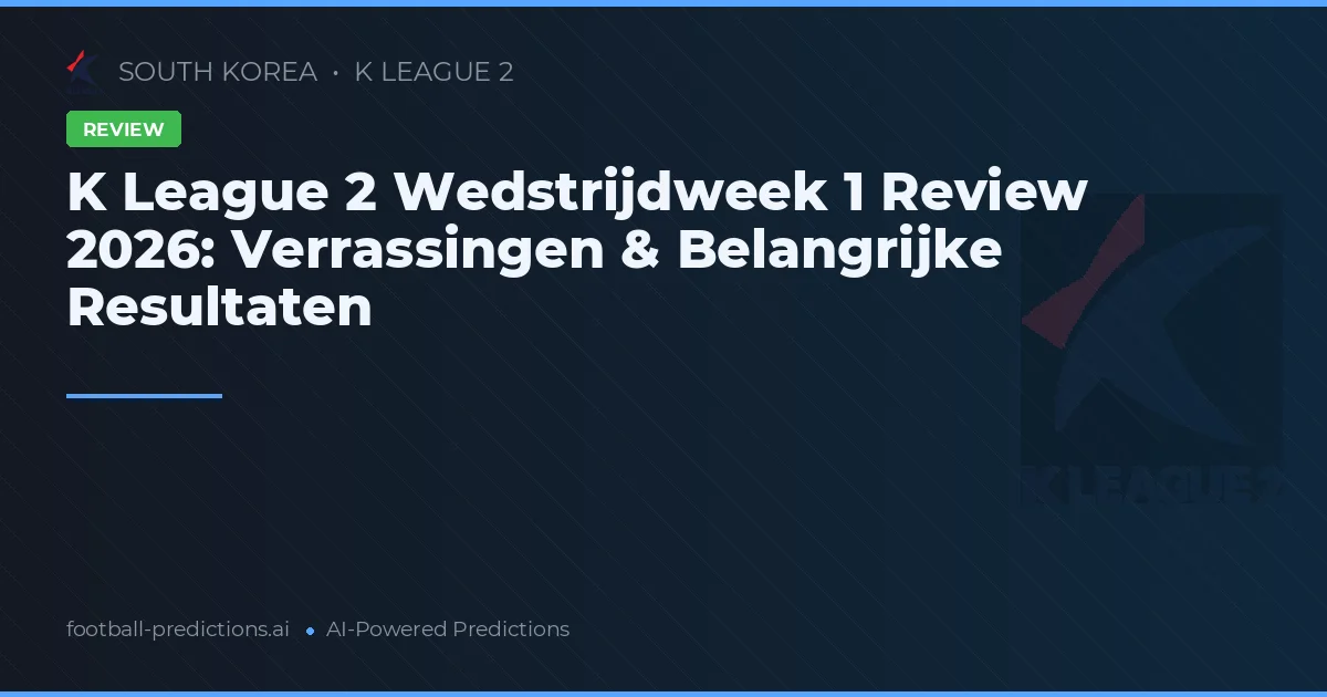 K League 2 Wedstrijdweek 1 Review 2026: Verrassingen & Belangrijke Resultaten
