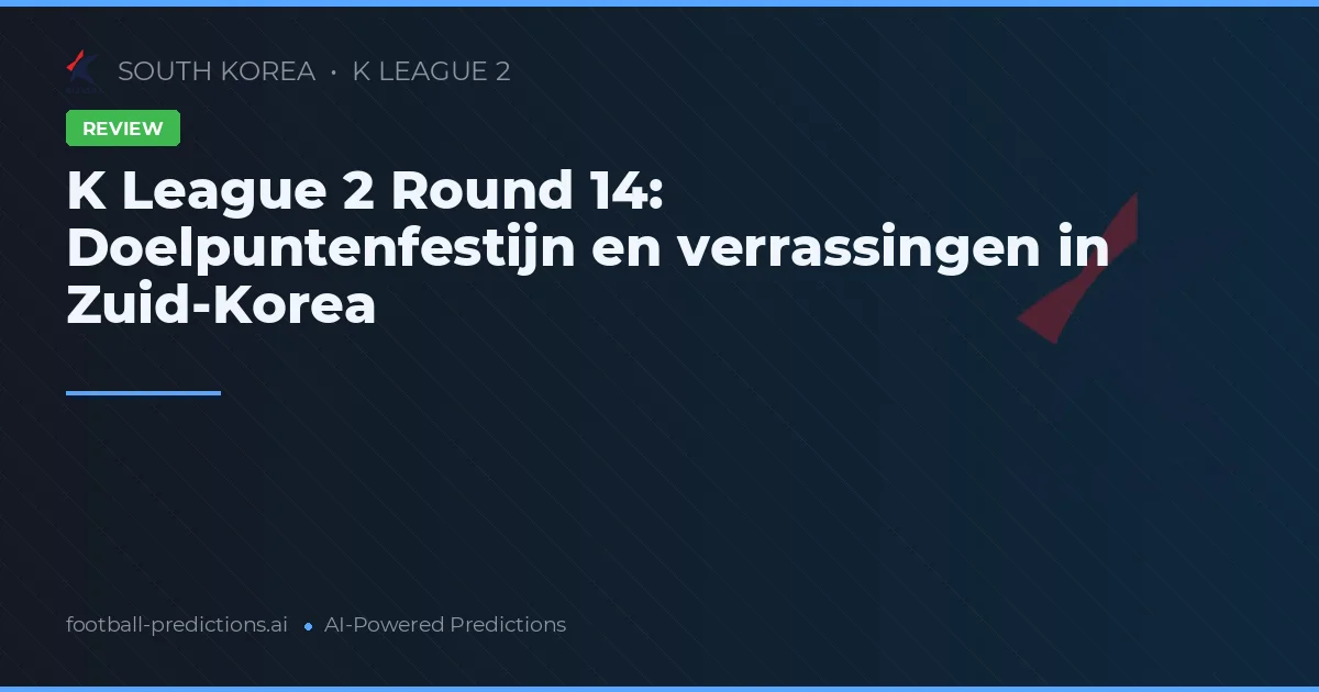 K League 2 Round 14: Doelpuntenfestijn en verrassingen in Zuid-Korea