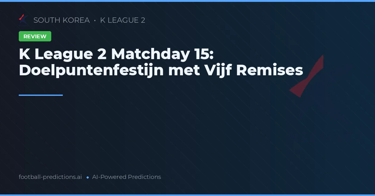 K League 2 Matchday 15: Doelpuntenfestijn met Vijf Remises