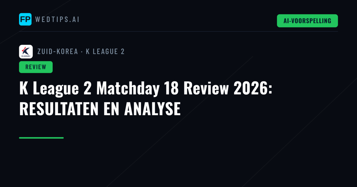 K League 2 Matchday 18 Review 2026: RESULTATEN EN ANALYSE