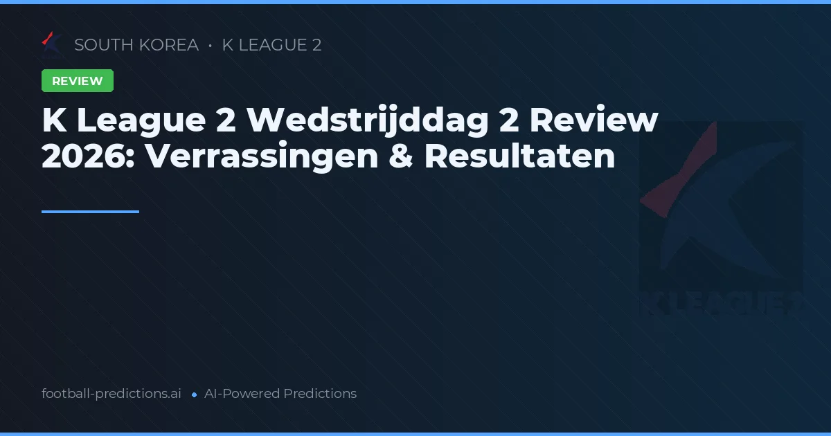 K League 2 Wedstrijddag 2 Review 2026: Verrassingen & Resultaten