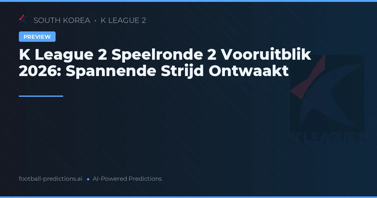K League 2 Speelronde 2 Vooruitblik 2026: Spannende Strijd Ontwaakt