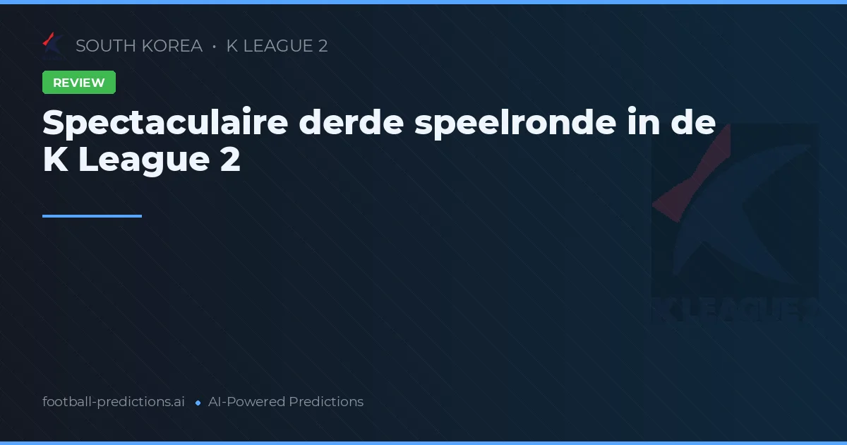 Spectaculaire derde speelronde in de K League 2