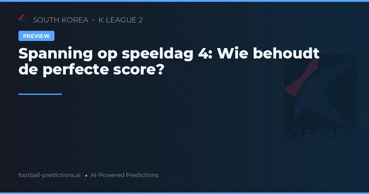 Spanning op speeldag 4: Wie behoudt de perfecte score?