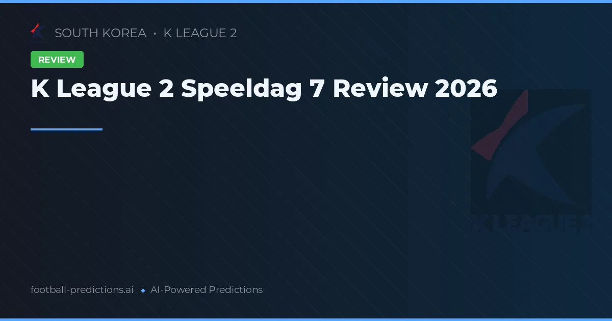 K League 2 Speeldag 7 Review 2026
