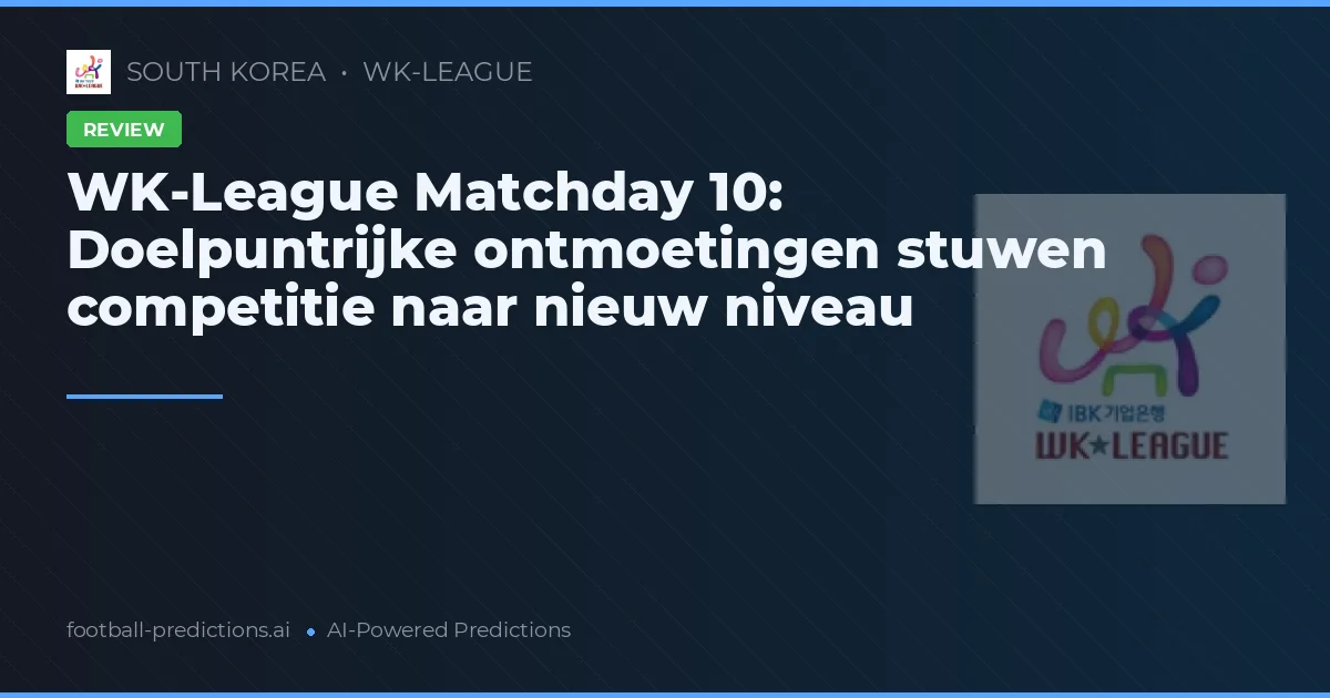 WK-League Matchday 10: Doelpuntrijke ontmoetingen stuwen competitie naar nieuw niveau