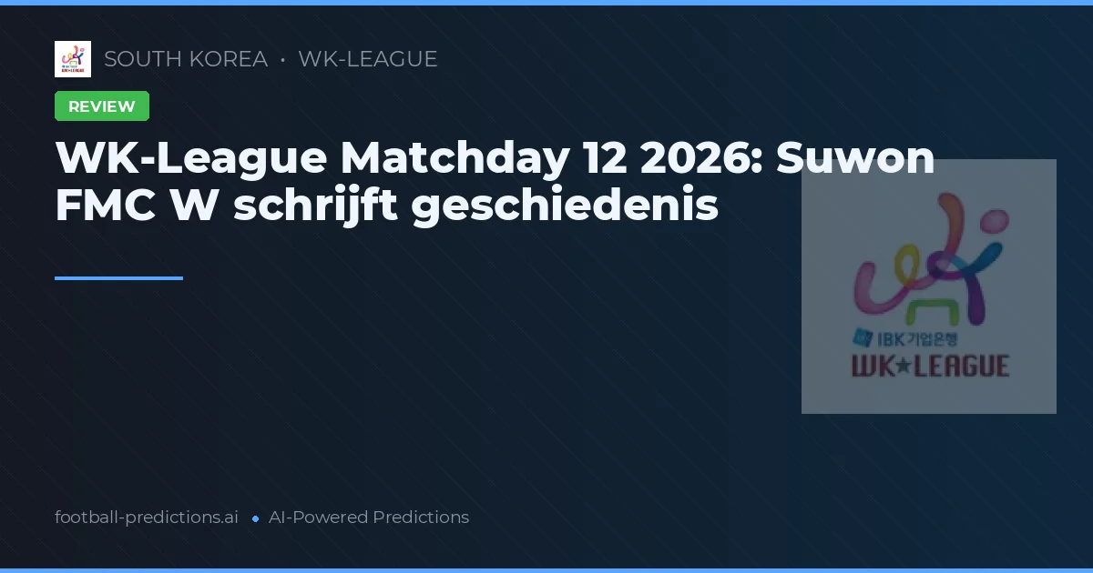 WK-League Matchday 12 2026: Suwon FMC W schrijft geschiedenis