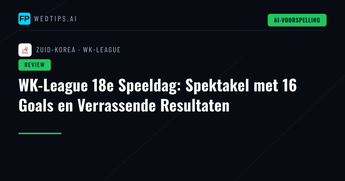 WK-League 18e Speeldag: Spektakel met 16 Goals en Verrassende Resultaten