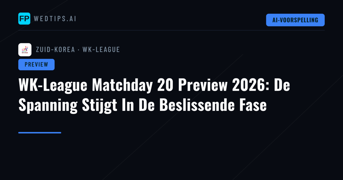 WK-League Matchday 20 Preview 2026: De Spanning Stijgt In De Beslissende Fase