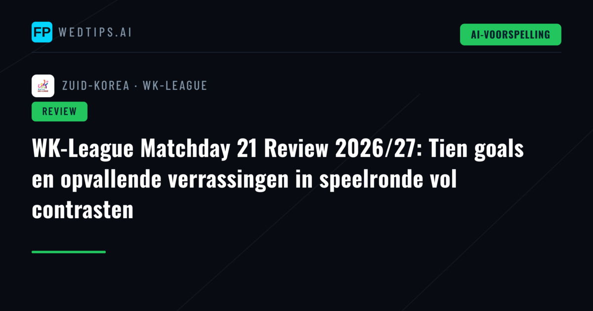 WK-League Matchday 21 Review 2026/27: Tien goals en opvallende verrassingen in speelronde vol contrasten
