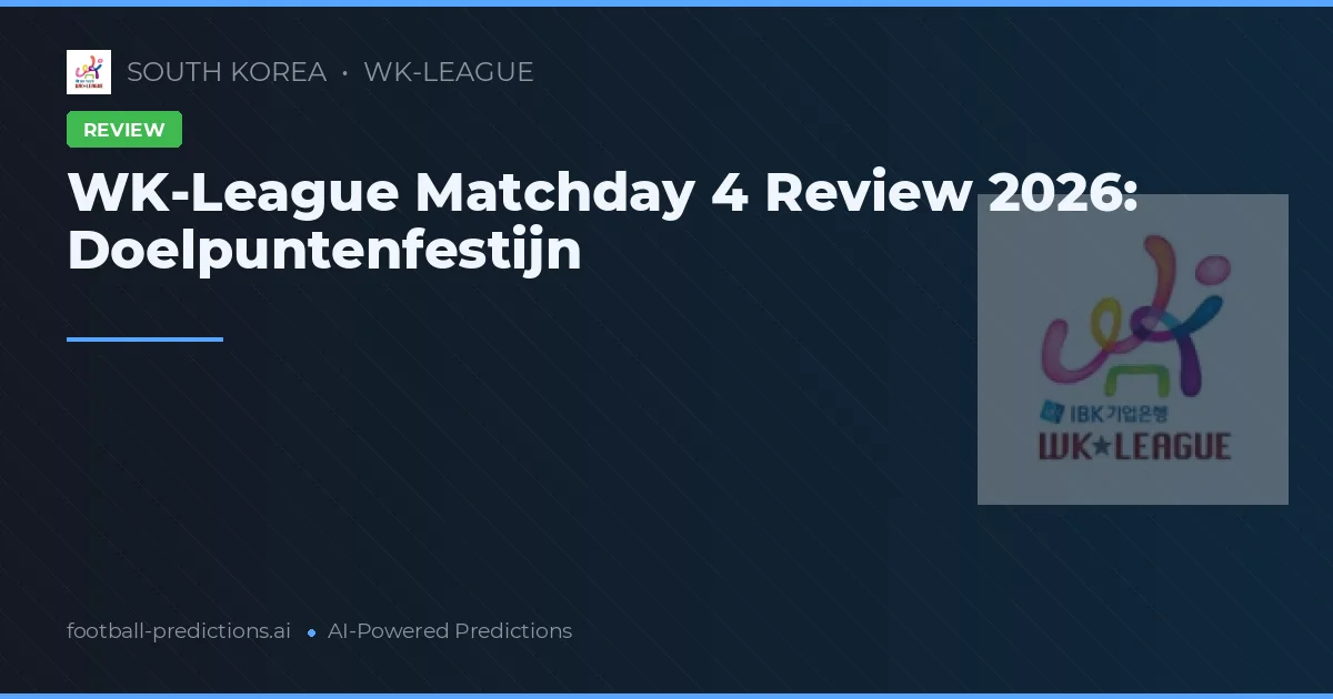 WK-League Matchday 4 Review 2026: Doelpuntenfestijn