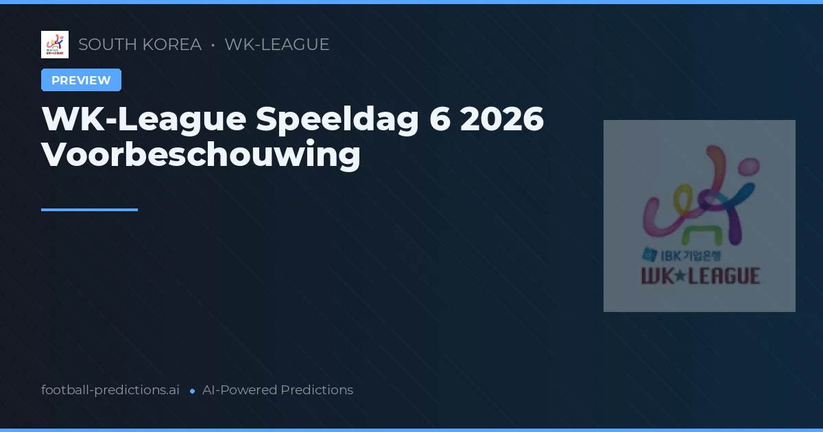 WK-League Speeldag 6 2026 Voorbeschouwing