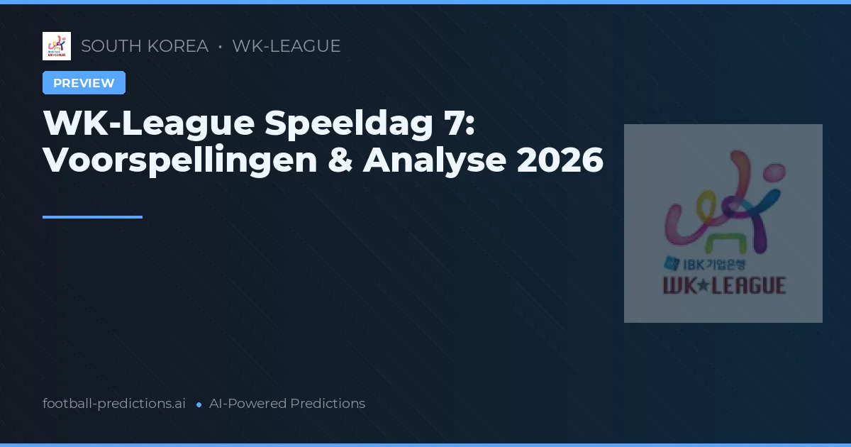 WK-League Speeldag 7: Voorspellingen & Analyse 2026