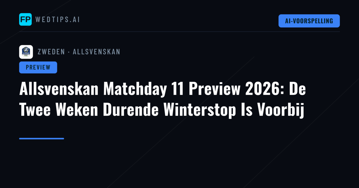 Allsvenskan Matchday 11 Preview 2026: De Twee Weken Durende Winterstop Is Voorbij