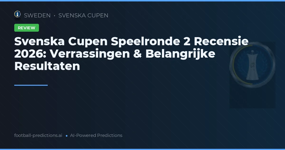 Svenska Cupen Speelronde 2 Recensie 2026: Verrassingen & Belangrijke Resultaten