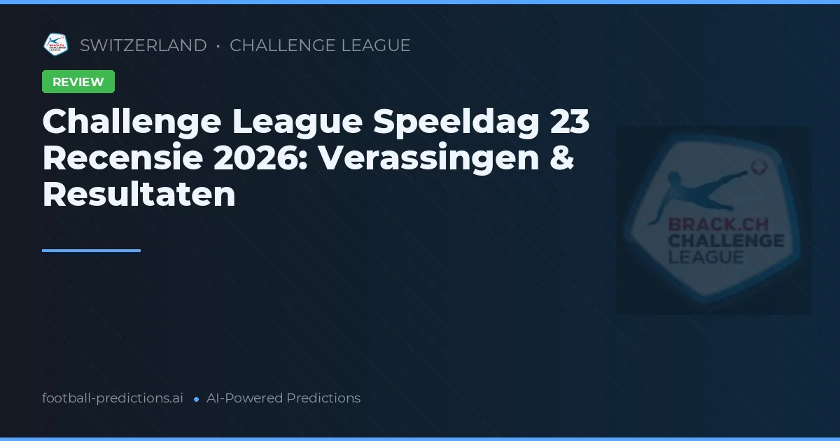 Challenge League Speeldag 23 Recensie 2026: Verassingen & Resultaten