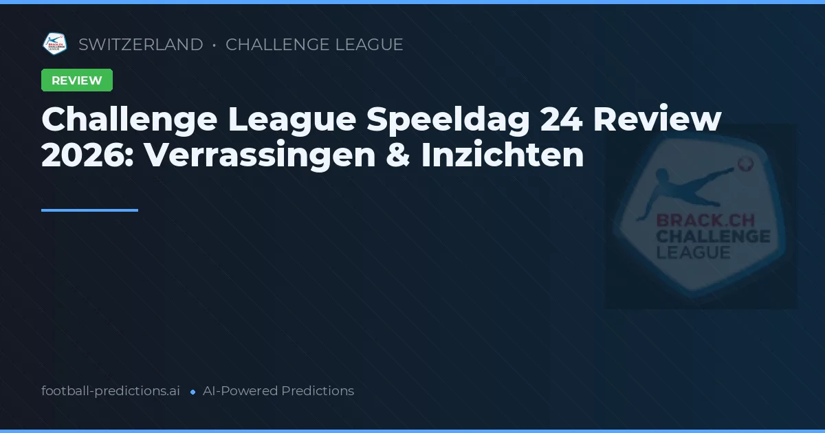 Challenge League Speeldag 24 Review 2026: Verrassingen & Inzichten