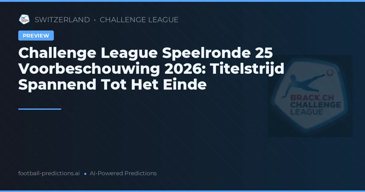 Challenge League Speelronde 25 Voorbeschouwing 2026: Titelstrijd Spannend Tot Het Einde
