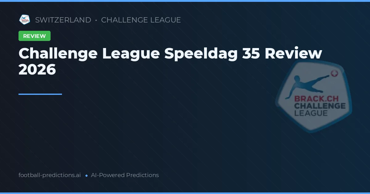 Challenge League Speeldag 35 Review 2026