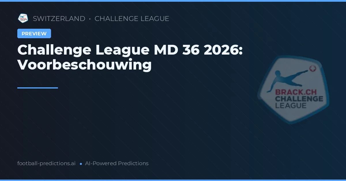 Challenge League MD 36 2026: Voorbeschouwing