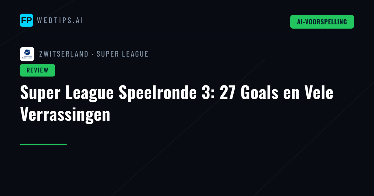 Super League Speelronde 3: 27 Goals en Vele Verrassingen