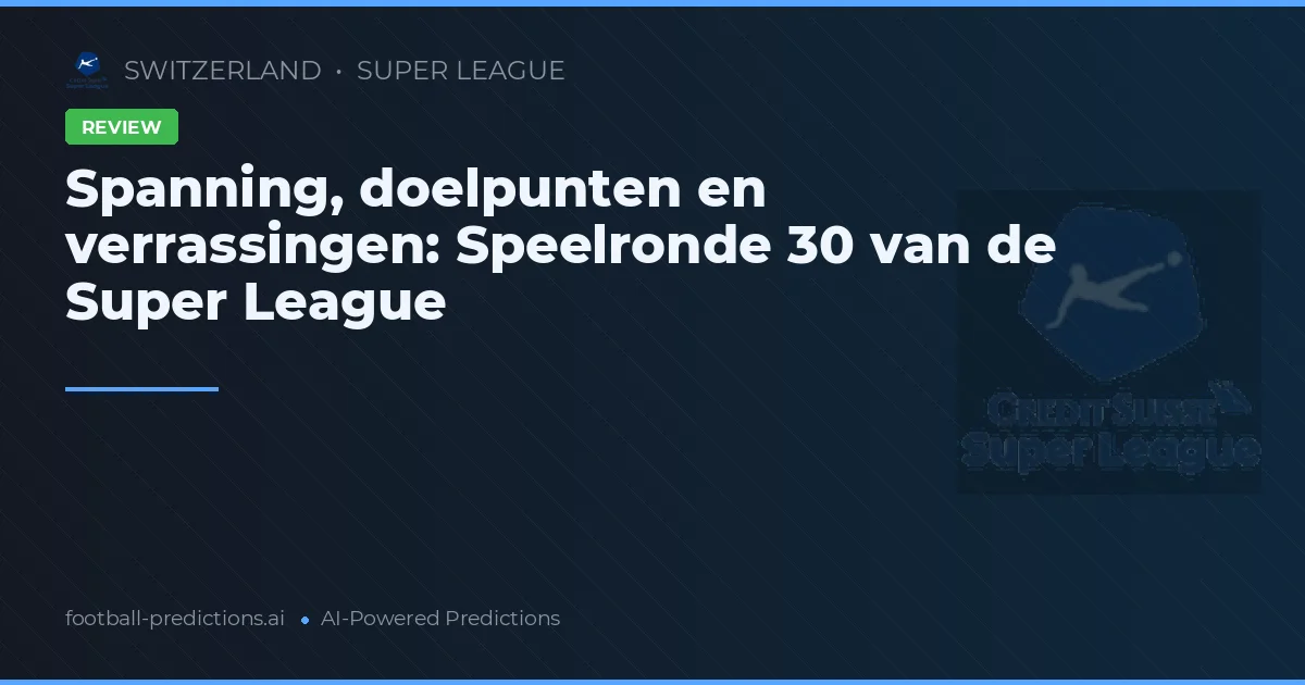 Spanning, doelpunten en verrassingen: Speelronde 30 van de Super League