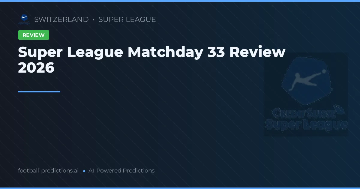 Super League Matchday 33 Review 2026