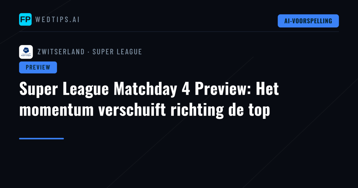 Super League Matchday 4 Preview: Het momentum verschuift richting de top