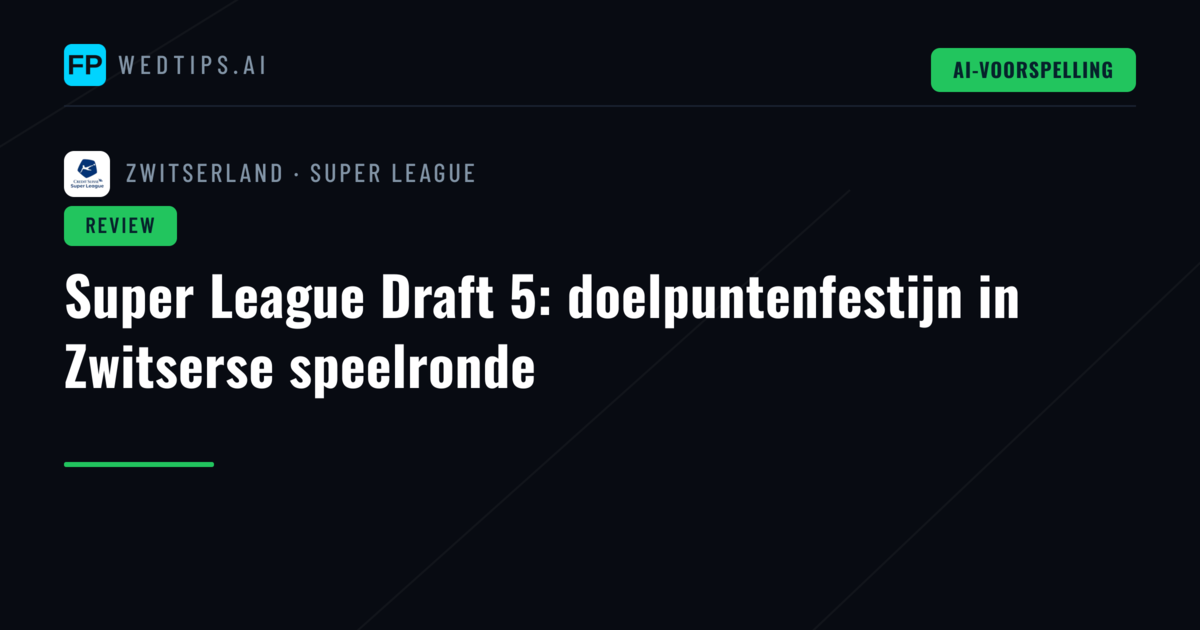 Super League Draft 5: doelpuntenfestijn in Zwitserse speelronde