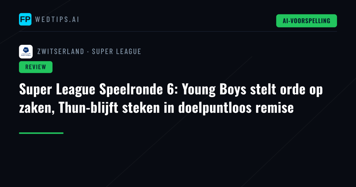 Super League Speelronde 6: Young Boys stelt orde op zaken, Thun-blijft steken in doelpuntloos remise