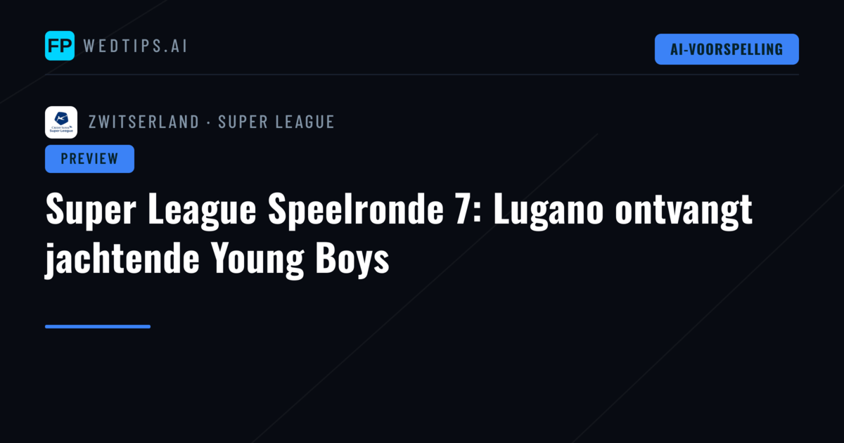 Super League Speelronde 7: Lugano ontvangt jachtende Young Boys