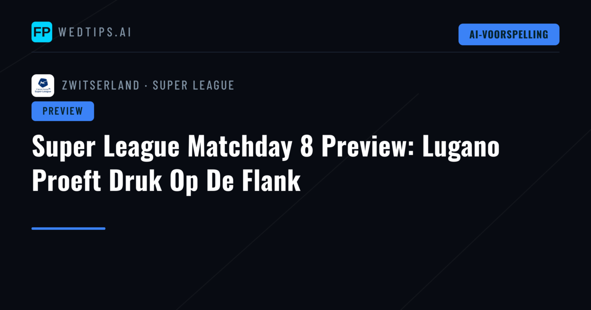Super League Matchday 8 Preview: Lugano Proeft Druk Op De Flank