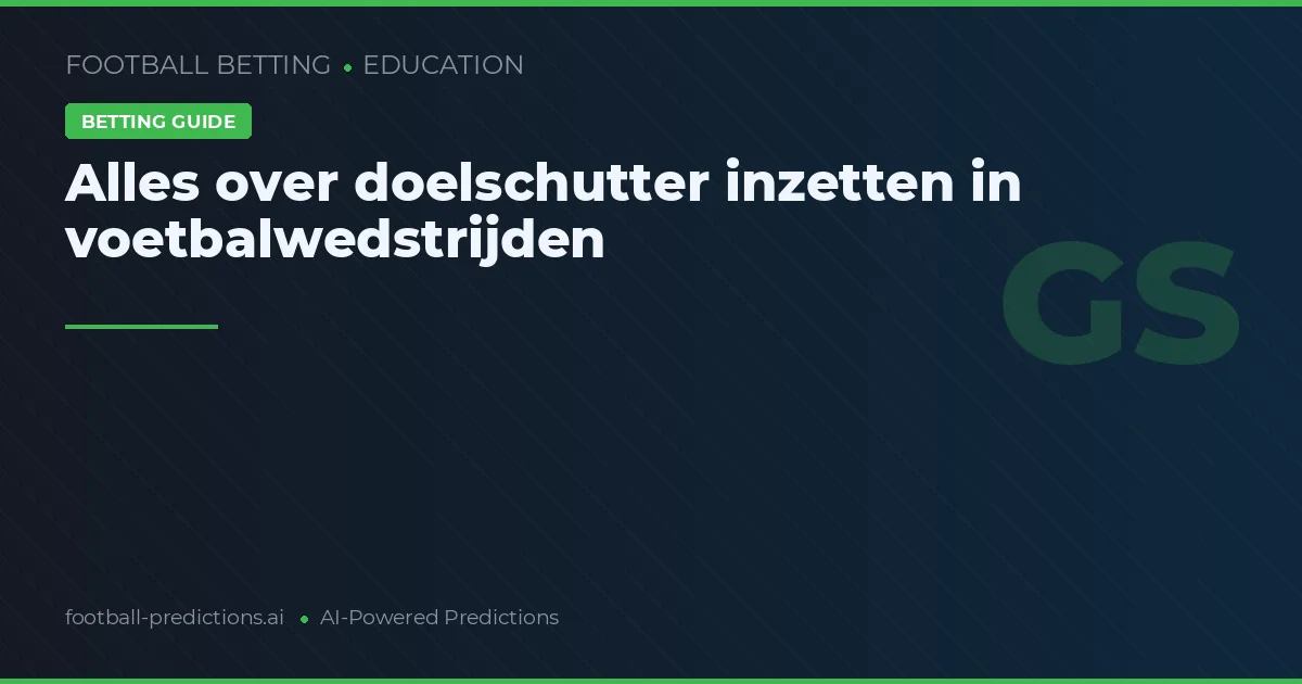Alles over doelschutter inzetten in voetbalwedstrijden