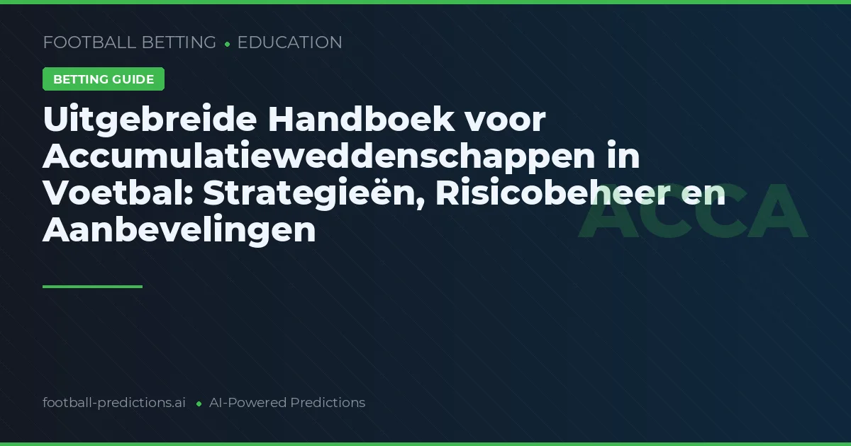 Uitgebreide Handboek voor Accumulatieweddenschappen in Voetbal: Strategieën, Risicobeheer en Aanbevelingen