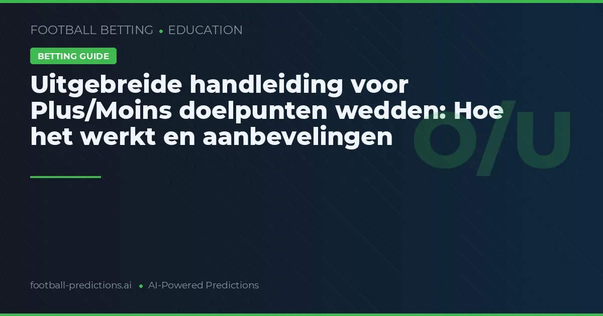 Uitgebreide handleiding voor Plus/Moins doelpunten wedden: Hoe het werkt en aanbevelingen