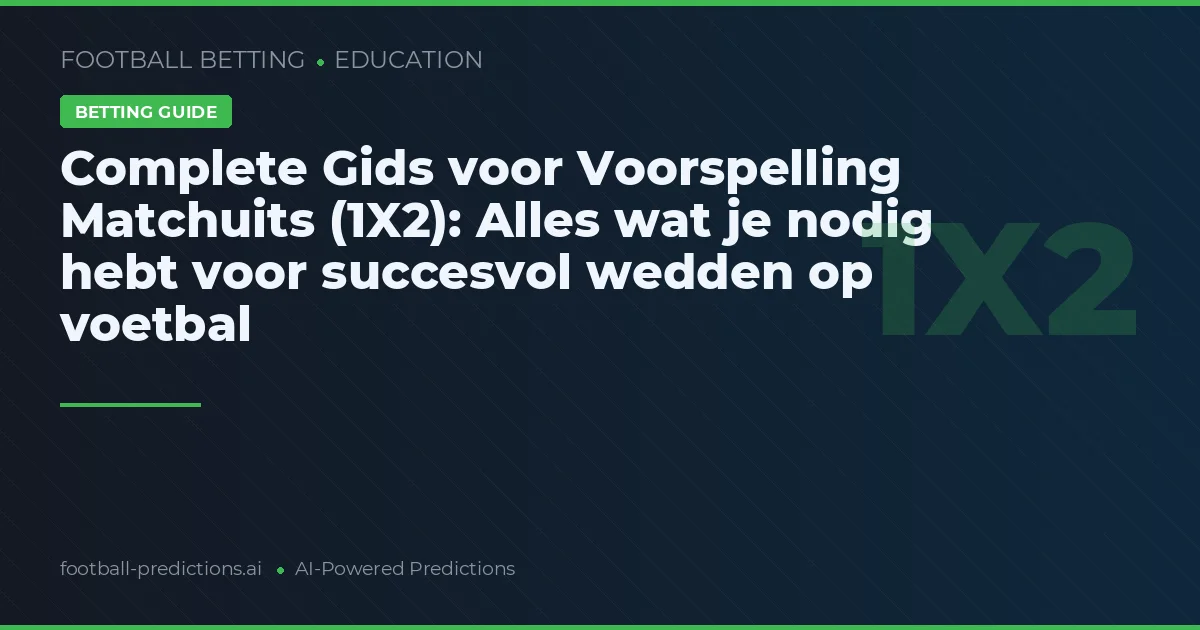 Complete Gids voor Voorspelling Matchuits (1X2): Alles wat je nodig hebt voor succesvol wedden op voetbal