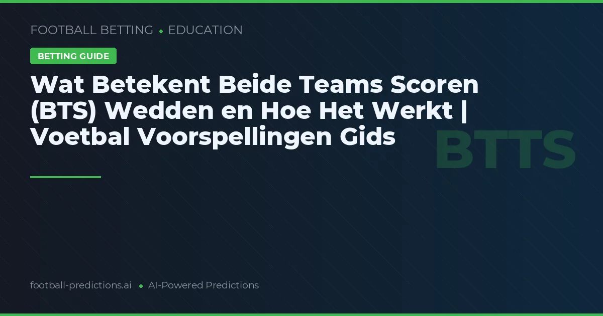 Wat Betekent Beide Teams Scoren (BTS) Wedden en Hoe Het Werkt | Voetbal Voorspellingen Gids