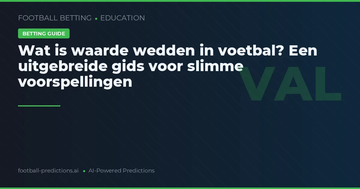 Wat is waarde wedden in voetbal? Een uitgebreide gids voor slimme voorspellingen