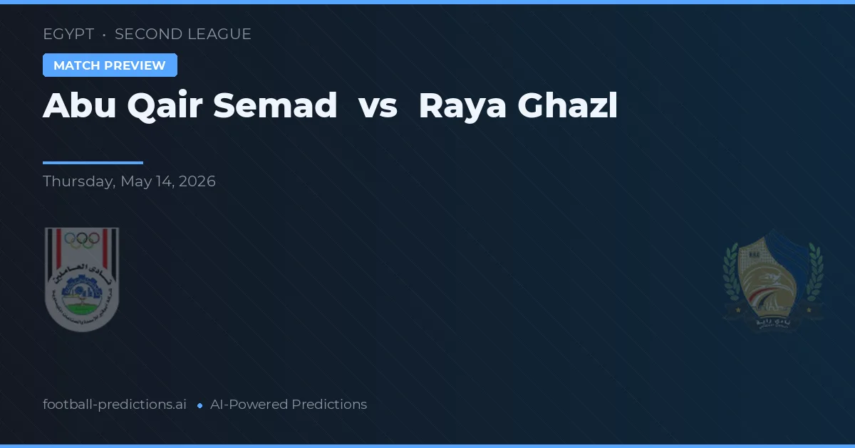 Abu Qair Semad vs Raya Ghazl — voorspelling en vooruitblik wedstrijd