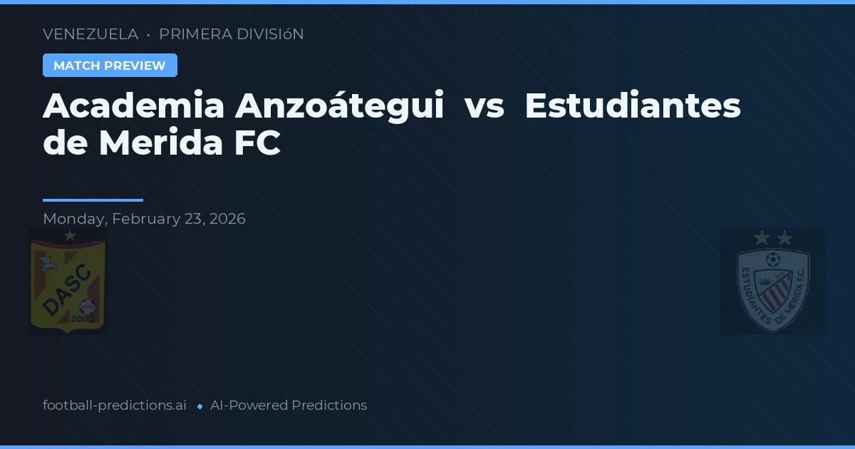 Academia Anzoátegui vs Estudiantes de Mérida FC — voorspelling en vooruitblik wedstrijd