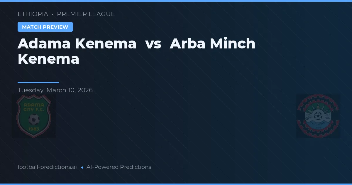 Adama Kenema vs Arba Minch Kenema — voorspelling en vooruitblik wedstrijd