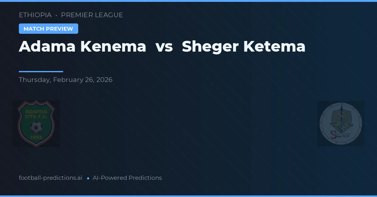 Adama Kenema vs Sheger Ketema — voorspelling en vooruitblik wedstrijd