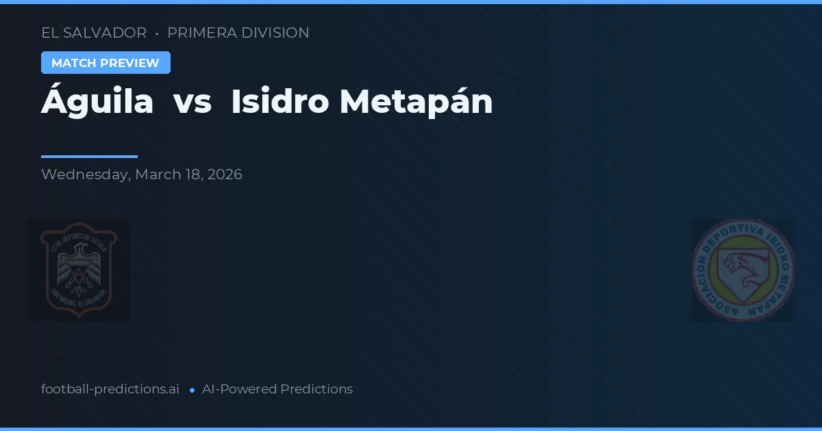 Águila vs Isidro Metapán — voorspelling en vooruitblik wedstrijd